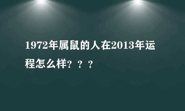 1972年属鼠的人在2013年运程怎么样？？？