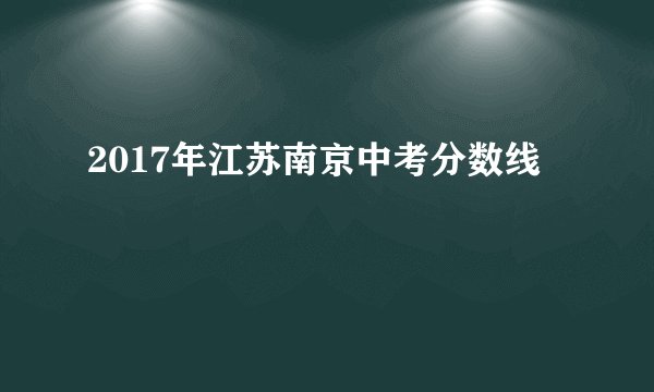 2017年江苏南京中考分数线
