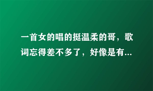一首女的唱的挺温柔的哥，歌词忘得差不多了，好像是有“你是在想我么，不是在想他。”
