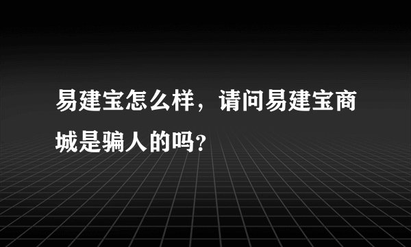 易建宝怎么样，请问易建宝商城是骗人的吗？