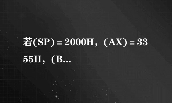 若(SP)＝2000H，(AX)＝3355H，(BX)＝4466H，试指出下列指令或程序段执行后有关寄存器的内容。
