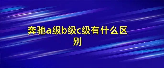 奔驰a级b级c级有什么区别