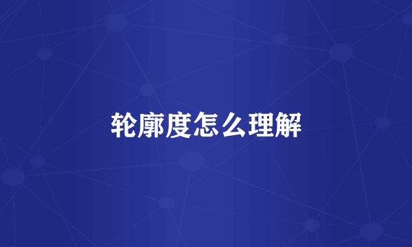 轮廓度怎么理解