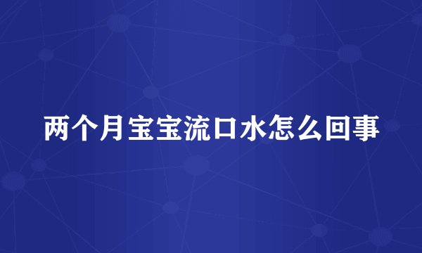 两个月宝宝流口水怎么回事