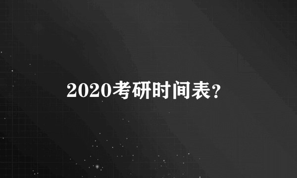 2020考研时间表？