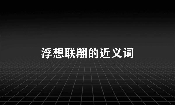 浮想联翩的近义词