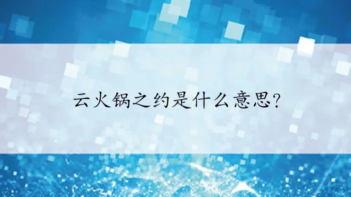 云火锅之约是什么意思？