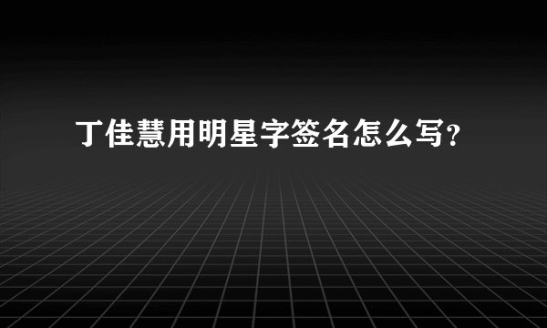 丁佳慧用明星字签名怎么写？
