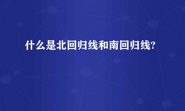 什么是北回归线和南回归线?