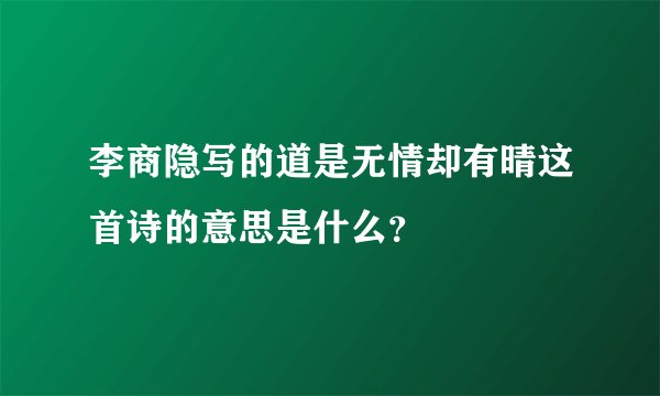 李商隐写的道是无情却有晴这首诗的意思是什么？