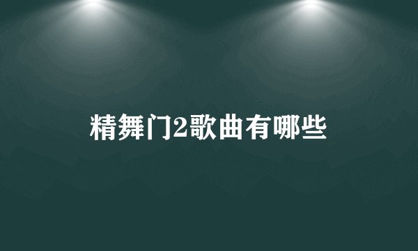 精舞门2歌曲有哪些