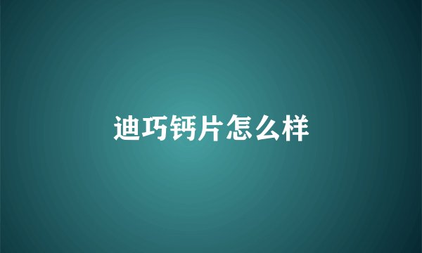迪巧钙片怎么样