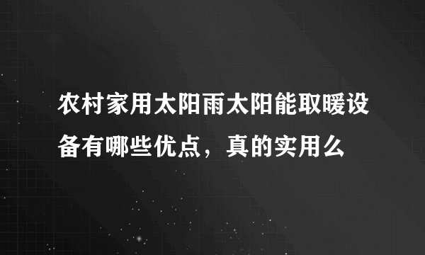 农村家用太阳雨太阳能取暖设备有哪些优点，真的实用么
