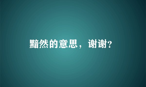 黯然的意思，谢谢？