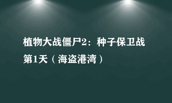 植物大战僵尸2：种子保卫战第1天（海盗港湾）