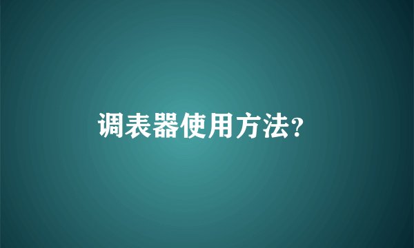 调表器使用方法？