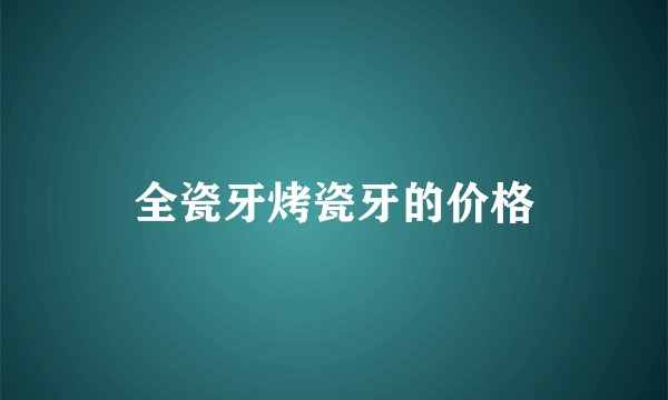 全瓷牙烤瓷牙的价格