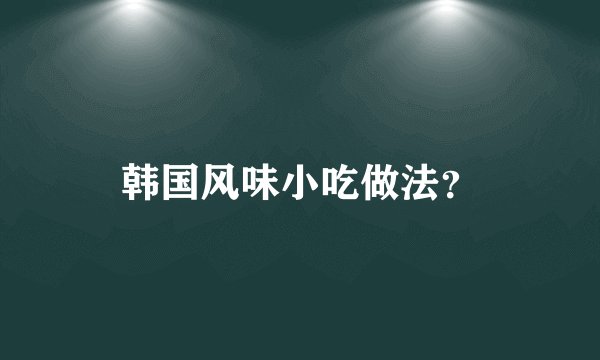 韩国风味小吃做法？
