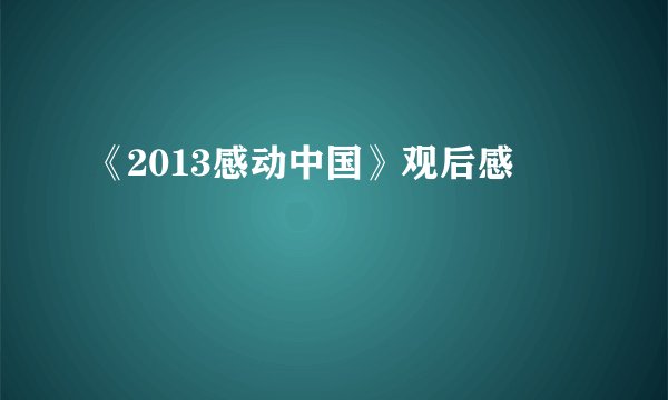 《2013感动中国》观后感