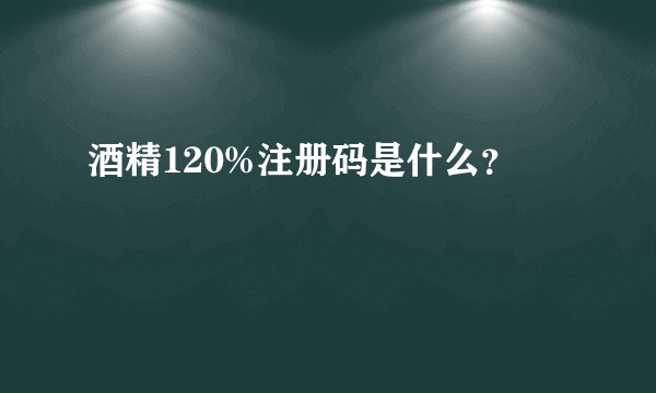 酒精120%注册码是什么？