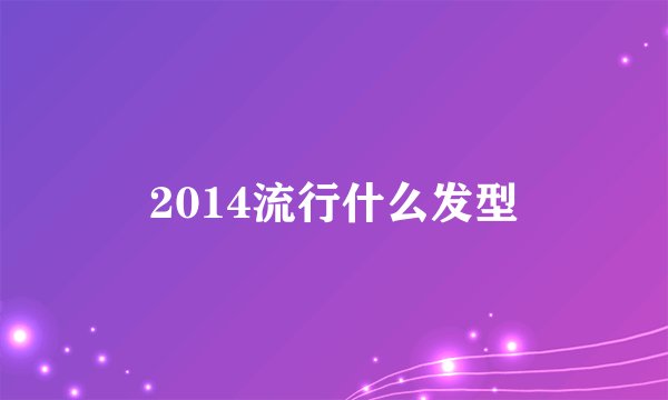 2014流行什么发型