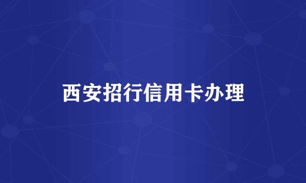 西安招行信用卡办理