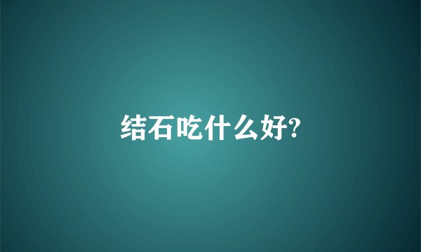 结石吃什么好?