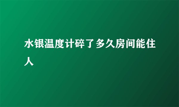 水银温度计碎了多久房间能住人