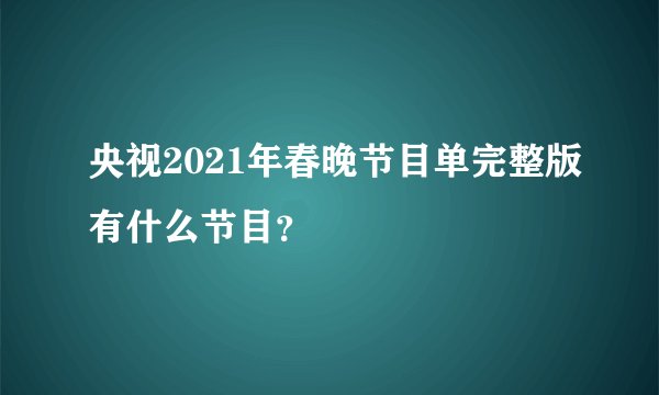 央视2021年春晚节目单完整版有什么节目？