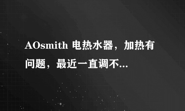 AOsmith 电热水器，加热有问题，最近一直调不出热水。电源接通，保温灯亮，设置了60度水温，