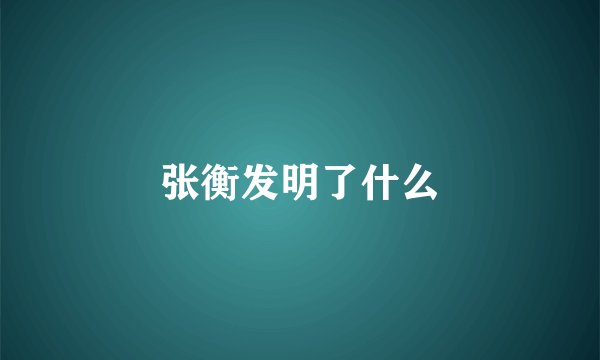 张衡发明了什么