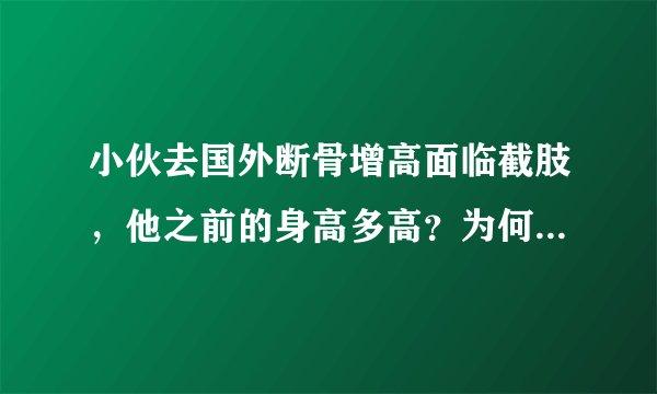小伙去国外断骨增高面临截肢，他之前的身高多高？为何如此执着？