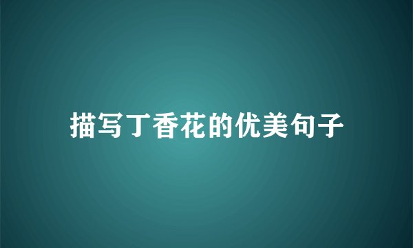 描写丁香花的优美句子