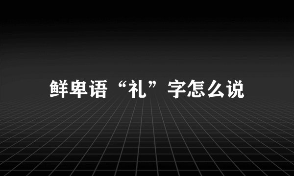 鲜卑语“礼”字怎么说