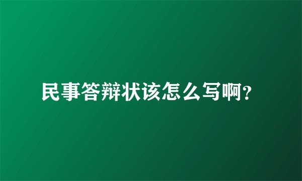 民事答辩状该怎么写啊？
