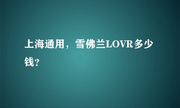 上海通用，雪佛兰LOVR多少钱？