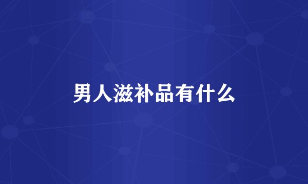 男人滋补品有什么