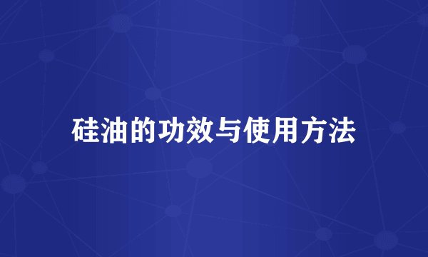 硅油的功效与使用方法