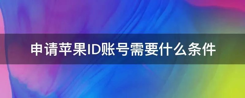 申请苹果ID账号需要什么条件