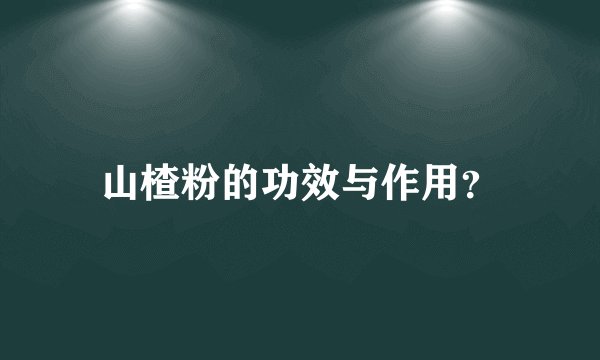 山楂粉的功效与作用？