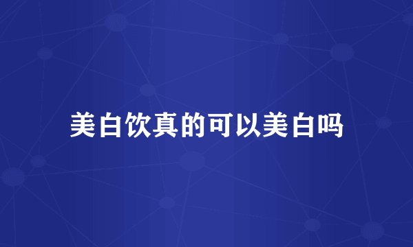 美白饮真的可以美白吗