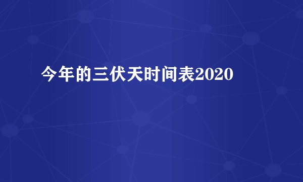 今年的三伏天时间表2020