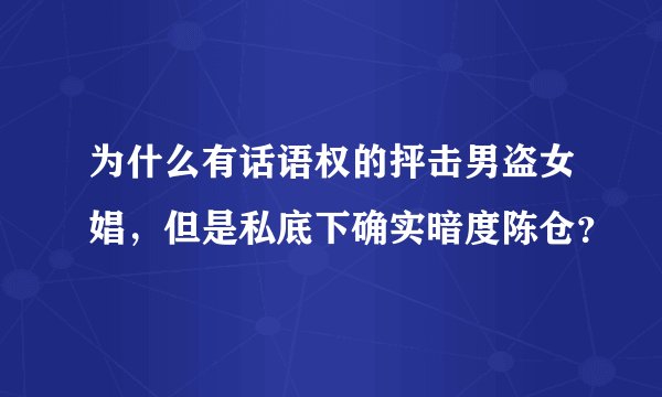 为什么有话语权的抨击男盗女娼，但是私底下确实暗度陈仓？