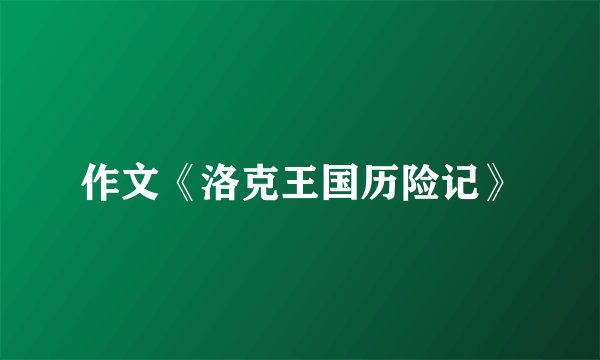 作文《洛克王国历险记》
