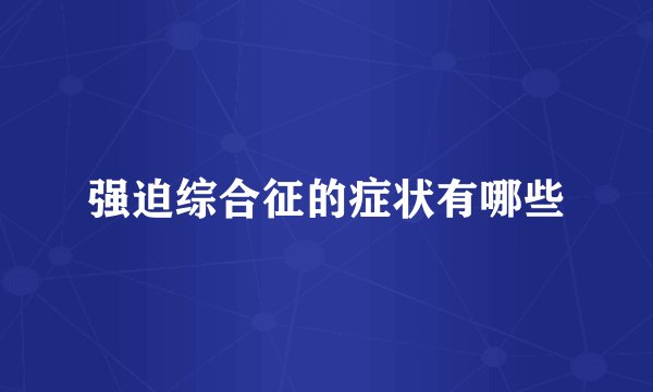 强迫综合征的症状有哪些