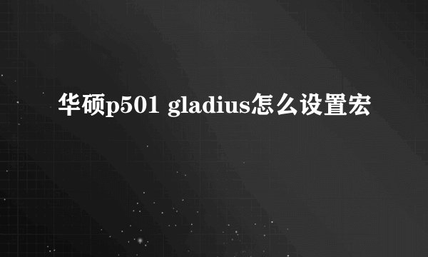 华硕p501 gladius怎么设置宏