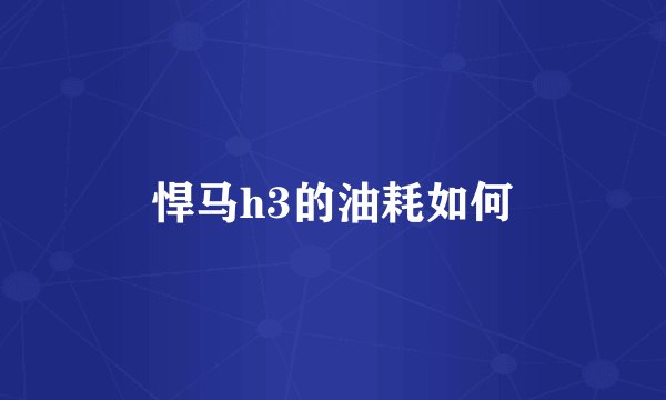 悍马h3的油耗如何
