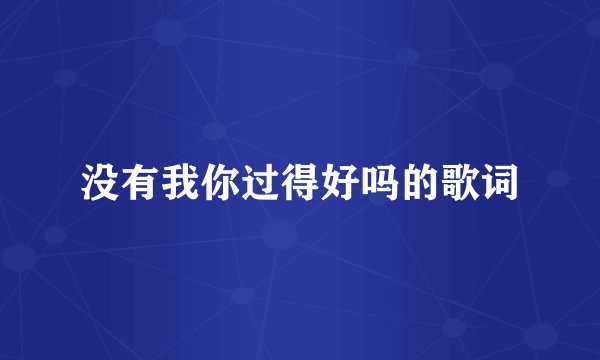 没有我你过得好吗的歌词