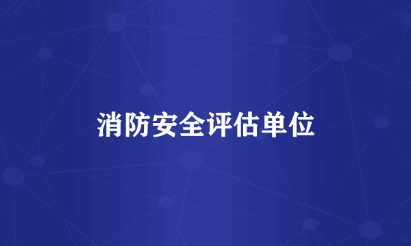 消防安全评估单位
