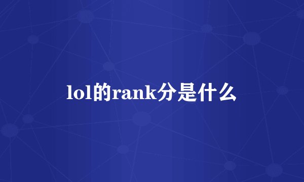 lol的rank分是什么